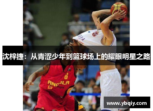 沈梓捷：从青涩少年到篮球场上的耀眼明星之路