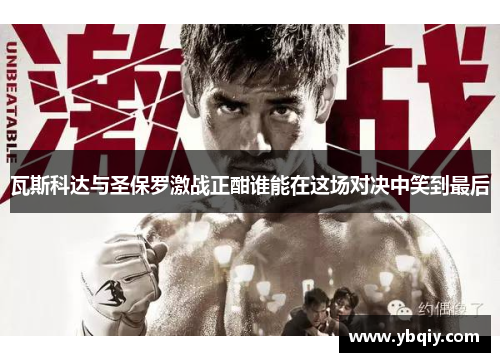 瓦斯科达与圣保罗激战正酣谁能在这场对决中笑到最后